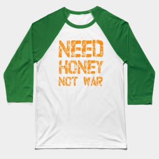 Need Honey not War Baseball T-Shirt